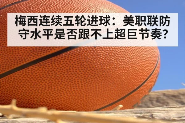 梅西连续五轮进球：美职联防守水平是否跟不上超巨节奏？