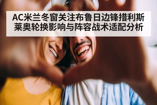 AC米兰冬窗关注布鲁日边锋措利斯 莱奥轮换影响与阵容战术适配分析